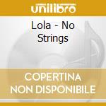 Lola - No Strings cd musicale di Lola