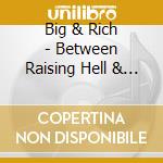 Big & Rich - Between Raising Hell & Amazing Grace cd musicale di BIG & RICH