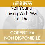 Neil Young - Living With War - In The Beginning (Cd+Dvd) cd musicale di Neil Young