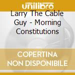 Larry The Cable Guy - Morning Constitutions cd