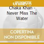 Chaka Khan - Never Miss The Water cd musicale di Chaka Khan