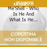 Me'Shell - Who Is He And What Is He... cd