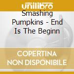Smashing Pumpkins - End Is The Beginn cd