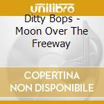 Ditty Bops - Moon Over The Freeway cd musicale di Ditty Bops