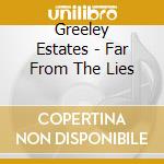 Greeley Estates - Far From The Lies cd musicale di Greeley Estates
