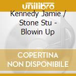Kennedy Jamie / Stone Stu - Blowin Up cd musicale di Kennedy Jamie / Stone Stu