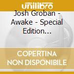 Josh Groban - Awake - Special Edition (Cd+Dvd)
