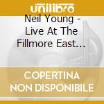 Neil Young - Live At The Fillmore East (Cd+Dvd) cd musicale di Neil Young