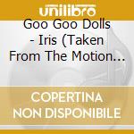 Goo Goo Dolls - Iris (Taken From The Motion Picture ''City Of Angels'' cd