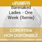 Barenaked Ladies - One Week (Remix) cd musicale di Barenaked Ladies