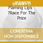 Flaming Lips - ?Race For The Prize cd