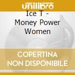 Ice T - Money Power Women cd musicale di Ice T