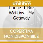 Tionne 'T-Boz' Watkins - My Getaway cd musicale di Tionne 'T