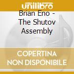 Brian Eno - The Shutov Assembly cd musicale di ENO BRIAN