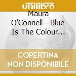Maura O'Connell - Blue Is The Colour Of Hope cd musicale di Maura O'Connell