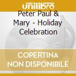 Peter Paul & Mary - Holiday Celebration cd musicale di Peter Paul & Mary