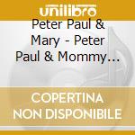 Peter Paul & Mary - Peter Paul & Mommy Too cd musicale di PETER PAUL & MARY