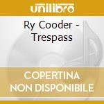 Ry Cooder - Trespass cd musicale di COODER RY