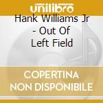 Hank Williams Jr - Out Of Left Field cd