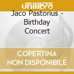 Jaco Pastorius - Birthday Concert cd musicale di PASTORIUS JACO