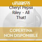 Cheryl Pepsii Riley - All That!