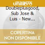 Doubleplusgood, Sub Jose & Luis - New Faces Of Sire cd