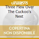 Three Flew Over The Cuckoo's Nest cd