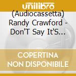 (Audiocassetta) Randy Crawford - Don'T Say It'S Over cd
