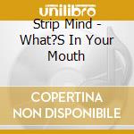 Strip Mind - What?S In Your Mouth cd