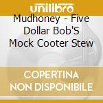 Mudhoney - Five Dollar Bob'S Mock Cooter Stew cd