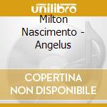 Milton Nascimento - Angelus cd musicale di NASCIMENTO MILTON