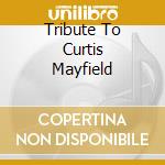 Tribute To Curtis Mayfield cd musicale di ARTISTI VARI