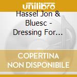 Hassel Jon & Bluesc - Dressing For Pleasure cd musicale di HASSEL JON & BLUESC