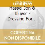 Hassel Jon & Bluesc - Dressing For Pleasure cd