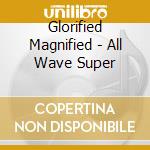 Glorified Magnified - All Wave Super cd