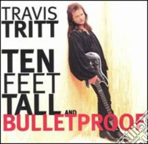 Travis Tritt - Ten Feet Tall & Bulletproof cd musicale di Travis Tritt