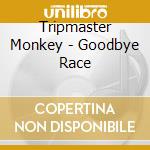 Tripmaster Monkey - Goodbye Race cd
