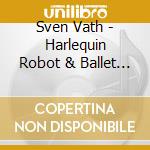 Sven Vath - Harlequin Robot & Ballet Dance cd