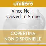 Vince Neil - Carved In Stone cd musicale di NEIL VINCE