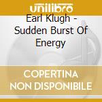 Earl Klugh - Sudden Burst Of Energy cd musicale di KLUGH EARL