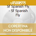Sf Spanish Fly - Sf Spanish Fly cd musicale di SPANISH FLY