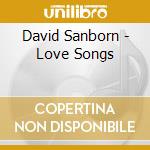 David Sanborn - Love Songs cd musicale di SANBORN DAVID