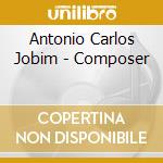 Antonio Carlos Jobim - Composer cd musicale di Antonio Carlos Jobim