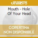 Mouth - Hole Of Your Head cd