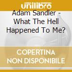 Adam Sandler - What The Hell Happened To Me? cd