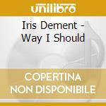 Iris Dement - Way I Should cd musicale di Iris Dement