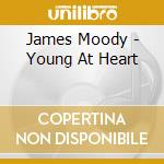 James Moody - Young At Heart cd musicale di MOODY JAMES