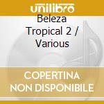 Beleza Tropical 2 / Various cd musicale di ARTISTI VARI