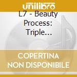 L7 - Beauty Process: Triple Platinum cd musicale di L7