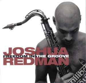 Joshua Redman - Freedom In The Groove cd musicale di REDMAN JOSHUA